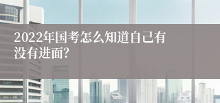 2022年国考怎么知道自己有没有进面？