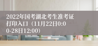 2022年国考湖北考生准考证打印入口（11月22日0:00-28日12:00）