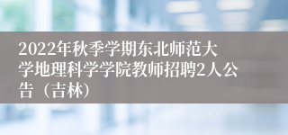 2022年秋季学期东北师范大学地理科学学院教师招聘2人公告（吉林）