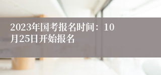 2023年国考报名时间：10月25日开始报名