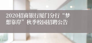 2020招商银行厦门分行“梦想靠岸”秋季校园招聘公告